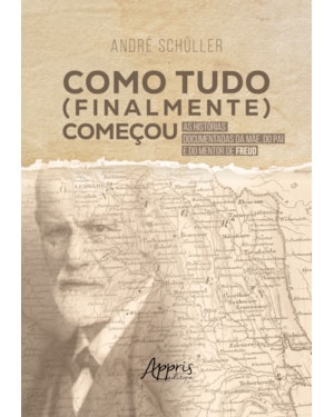 COMO TUDO (FINALMENTE) COMEÇOU: AS HISTÓRIAS DOCUMENTADAS DA MÃE, DO PAI E DO MENTOR DE FREUD