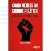 COMO VENCER NA GRANDE POLÍTICA: CLASSES SOCIAIS E SUAS LUTAS