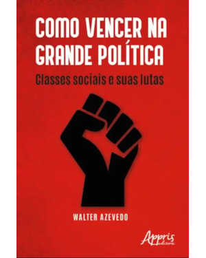 COMO VENCER NA GRANDE POLÍTICA: CLASSES SOCIAIS E SUAS LUTAS