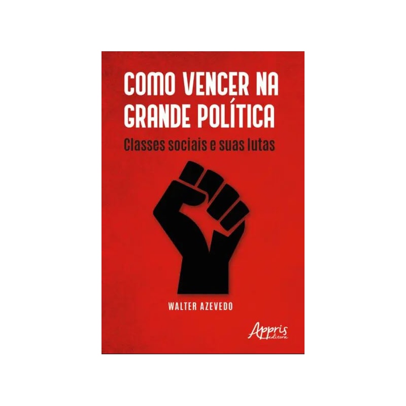 COMO VENCER NA GRANDE POLÍTICA: CLASSES SOCIAIS E SUAS LUTAS