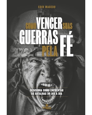 COMO VENCER SUAS GUERRAS PELA FÉ: DESCUBRA COMO ENFRENTAR AS BATALHAS DO DIA A DIA