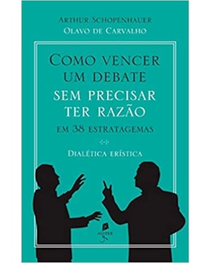 COMO VENCER UM DEBATE SEM PRECISAR TER RAZÃO, EM 38 ESTRATAGEMAS. DIALÉTICA ERÍSTICA