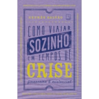 COMO VIAJAR SOZINHO EM TEMPOS DE CRISE FINANCEIRA E EXISTENCIAL