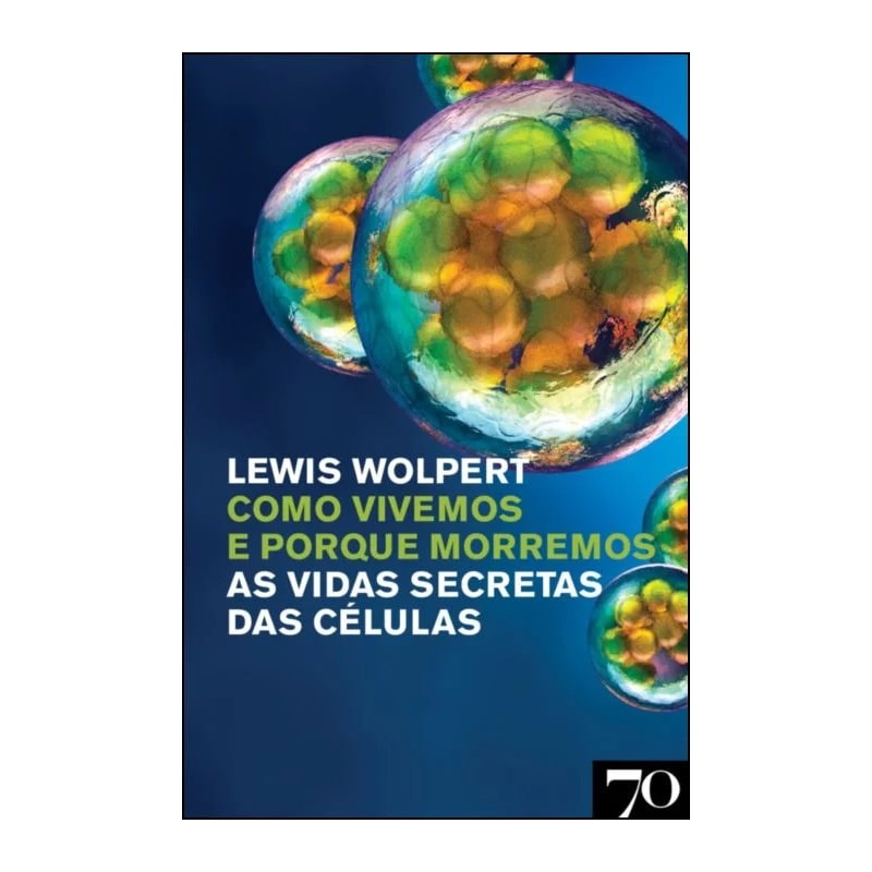 Como vivemos e porque morremos: as vidas secretas das células