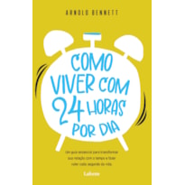 Como Viver com 24 Horas por Dia - Arnold Bennett