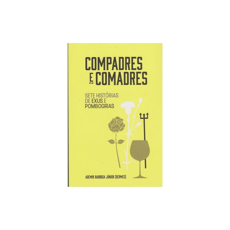 COMPADRES E COMADRES - SETE HISTÓRIAS DE EXUS E POMBOGIRAS