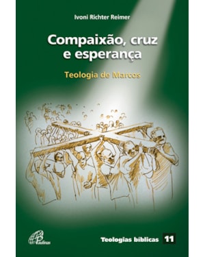 Compaixão, cruz e esperança: teologia de marcos - teologias bíblicas 11