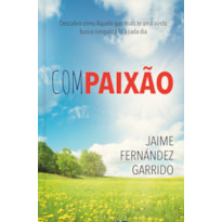 Compaixão - Descubra como Aquele que mais ama aonda busca conquistá-lo a cada dia: descubra como Aquele que mais te ama ainda busca conquistá-lo a cada dia