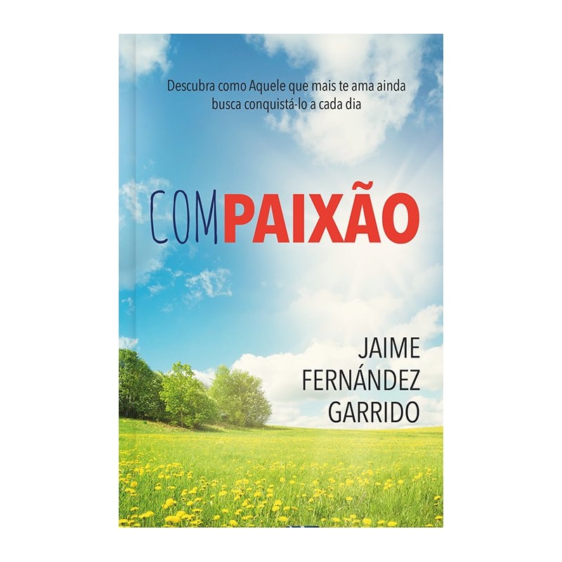 Compaixão - Descubra como Aquele que mais ama aonda busca conquistá-lo a cada dia: descubra como Aquele que mais te ama ainda busca conquistá-lo a cada dia