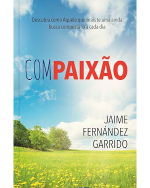 Compaixão - Descubra como aquele que mais te ama ainda busca conquistá-lo a cada dia