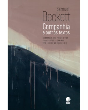 COMPANHIA E OUTROS TEXTOS: (COMPANHIA | PRA FRENTE O PIOR | SOBRESSALTOS | O CAMINHO | TETO | OUVIDO NO ESCURO I E II)
