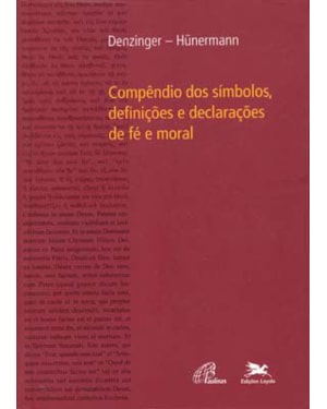 COMPÊNDIO DOS SÍMBOLOS, DEFINIÇÕES E DECLARAÇÕES DE FÉ E MORAL