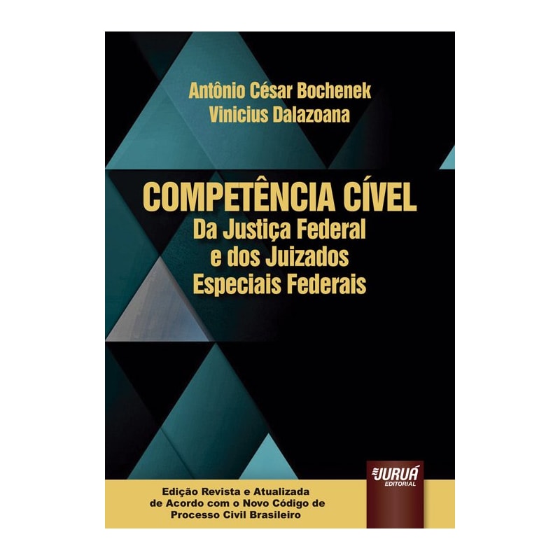 COMPETÊNCIA CÍVEL DA JUSTIÇA FEDERAL E DOS JUIZADOS ESPECIAIS FEDERAIS - EDIÇÃO REVISTA E ATUALIZADA DE ACORDO COM O NOVO CÓDIGO DE PROCESSO CIVIL BRASILEIRO