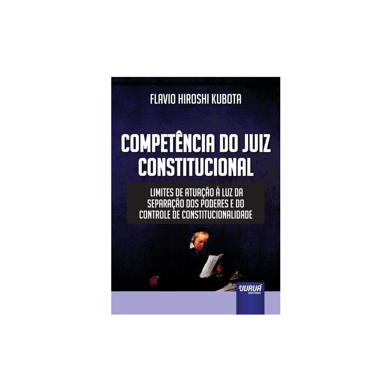 COMPETÊNCIA DO JUIZ CONSTITUCIONAL - LIMITES DE ATUAÇÃO À LUZ DA SEPARAÇÃO DOS PODERES E DO CONTROLE DE CONSTITUCIONALIDADE