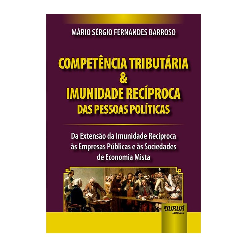 COMPETÊNCIA TRIBUTÁRIA & IMUNIDADE RECÍPROCA DAS PESSOAS POLÍTICAS - DA EXTENSÃO DA IMUNIDADE RECÍPROCA ÀS EMPRESAS PÚBLICAS E ÀS SOCIEDADES DE ECONOMIA MISTA