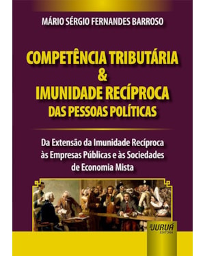 COMPETÊNCIA TRIBUTÁRIA & IMUNIDADE RECÍPROCA DAS PESSOAS POLÍTICAS - DA EXTENSÃO DA IMUNIDADE RECÍPROCA ÀS EMPRESAS PÚBLICAS E ÀS SOCIEDADES DE ECONOMIA MISTA