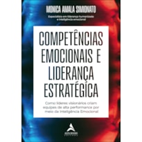 Competências emocionais e liderança estratégica: como líderes visionários criam equipes de alta performance por meio da inteligência emocional