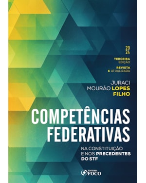 COMPETÊNCIAS FEDERATIVAS - NA CONSTITUIÇÃO E NOS PRECEDENTES DO STF - 3ª ED - 2024