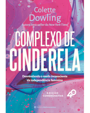 COMPLEXO DE CINDERELA: DESENVOLVENDO O MEDO INCONSCIENTE DA INDEPENDÊNCIA FEMININA [EDIÇÃO COMEMORATIVA&NBSP;- 40 ANOS]