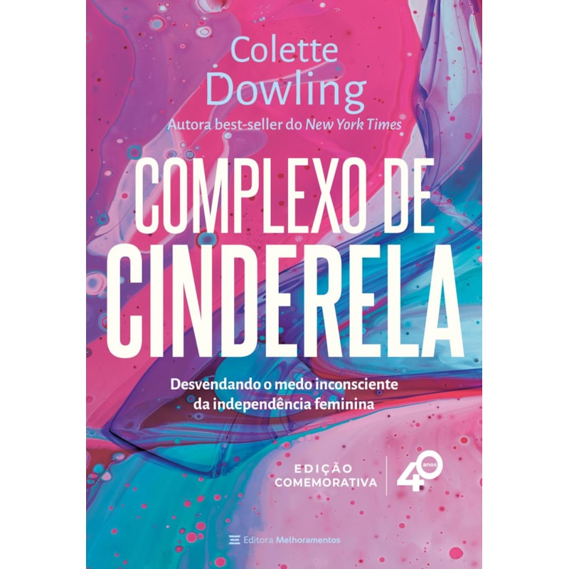 COMPLEXO DE CINDERELA: DESENVOLVENDO O MEDO INCONSCIENTE DA INDEPENDÊNCIA FEMININA [EDIÇÃO COMEMORATIVA&NBSP;- 40 ANOS]