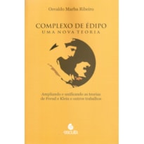 Complexo de Édipo - Uma nova teoria: ampliando e unificando as teorias de Freud e Klein e outros trabalhos