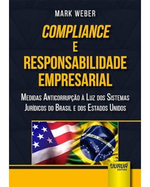 COMPLIANCE E RESPONSABILIDADE EMPRESARIAL - MEDIDAS ANTICORRUPÇÃO À LUZ DOS SISTEMAS JURÍDICOS DO BRASIL E DOS ESTADOS UNIDOS