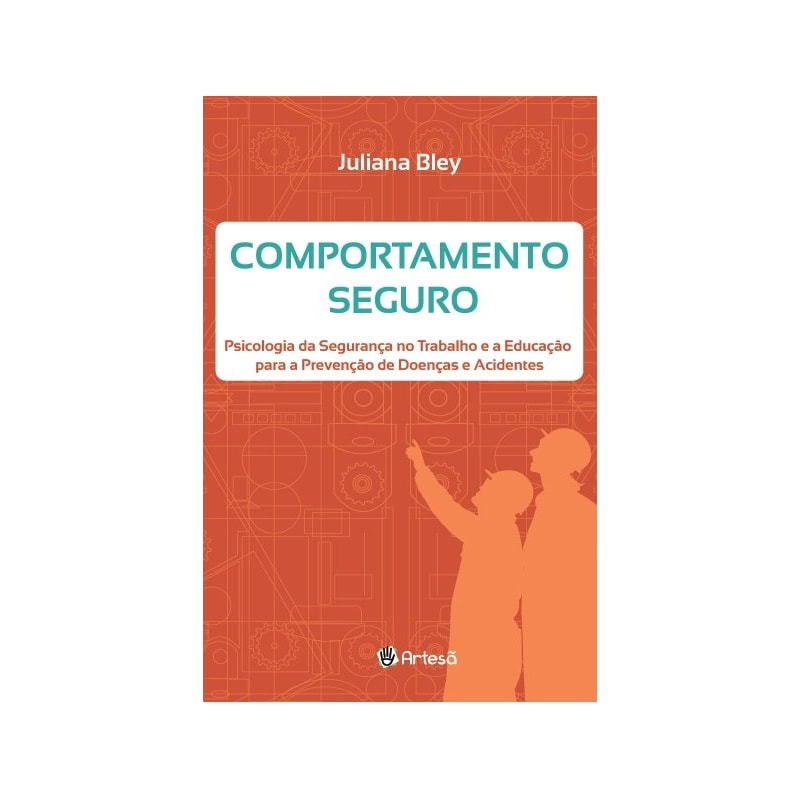 Comportamento seguro: psicologia da seguranca no trabalho e a educação para a prevenção de doenças e acidentes