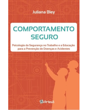 Comportamento seguro: psicologia da seguranca no trabalho e a educação para a prevenção de doenças e acidentes