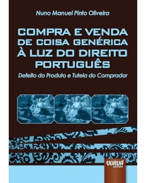 COMPRA E VENDA DE COISA GENÉRICA À LUZ DO DIREITO PORTUGUÊS - DEFEITO DO PRODUTO E TUTELA DO COMPRADOR