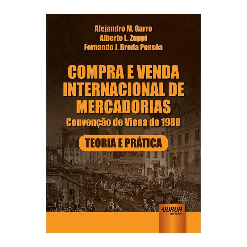 COMPRA E VENDA INTERNACIONAL DE MERCADORIAS - CONVENÇÃO DE VIENA DE 1980 - TEORIA E PRÁTICA