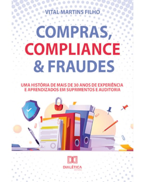 COMPRAS, COMPLIANCE & FRAUDES: UMA HISTÓRIA DE MAIS DE 30 ANOS DE EXPERIÊNCIA E APRENDIZADOS EM SUPRIMENTOS E AUDITORIA