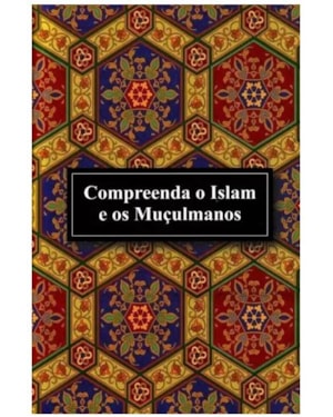 COMPREENDA O ISLAM E OS MUÇULMANOS