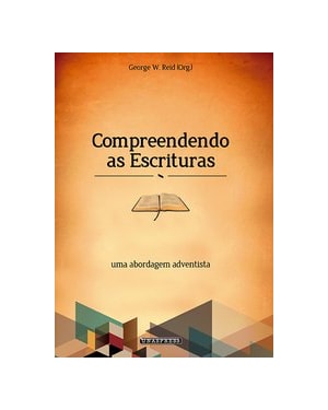 COMPREENDENDO AS ESCRITURAS: UMA ABORDAGEM ADVENTISTA
