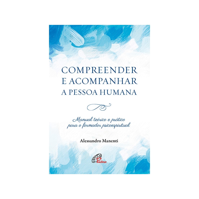 Compreender e acompanhar a pessoa humana: manual teórico e prático para o formador psicoespiritual