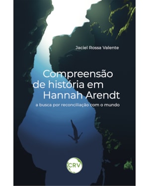 COMPREENSÃO DE HISTÓRIA EM HANNAH ARENDT: A BUSCA POR RECONCILIAÇÃO COM O MUNDO