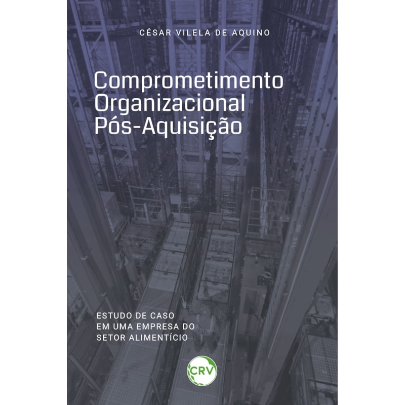 COMPROMETIMENTO ORGANIZACIONAL PÓS-AQUISIÇÃO: ESTUDO DE CASO EM UMA EMPRESA DO SETOR ALIMENTÍCIO