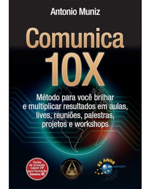 COMUNICA 10X - MÉTODO PARA VOCÊ BRILHAR E MULTIPLICAR RESULTADOS EM AULAS, LIVES, REUNIÕES, PALESTRAS, PROJETOS E WORKSHOPS
