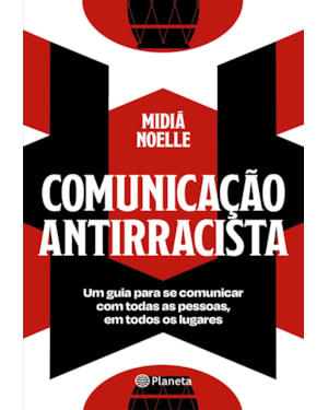 COMUNICAÇÃO ANTIRRACISTA: UM GUIA PARA SE COMUNICAR COM TODAS AS PESSOAS, EM TODOS OS LUGARES