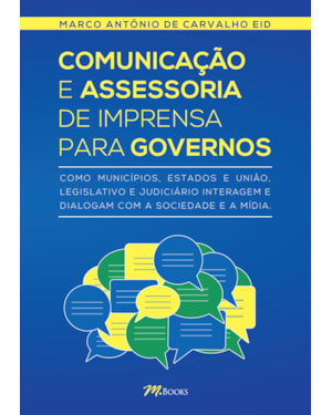 Comunicação e assessoria de imprensa para governos: como municípios, estados e união, legislativo e judiciário interagem e dialogam com a sociedade e a mídia