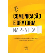 Comunicação e oratória na prática: Como inspirar com confiança, clareza e impacto