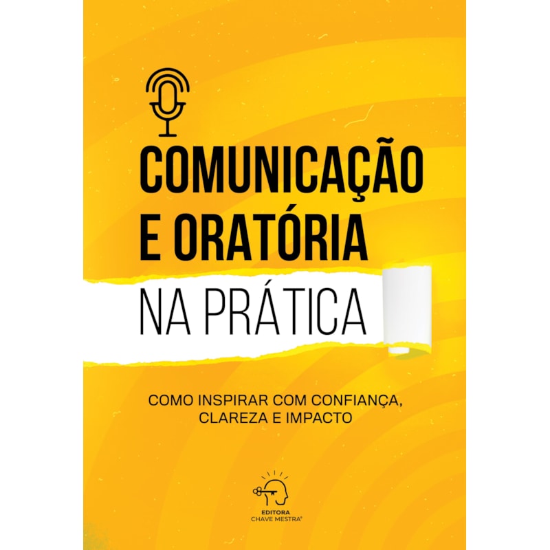 Comunicação e oratória na prática: Como inspirar com confiança, clareza e impacto