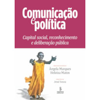 COMUNICAÇÃO E POLÍTICA: CAPITAL SOCIAL, RECONHECIMENTO E DELIBERAÇÃO PÚBLICA