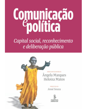 COMUNICAÇÃO E POLÍTICA: CAPITAL SOCIAL, RECONHECIMENTO E DELIBERAÇÃO PÚBLICA