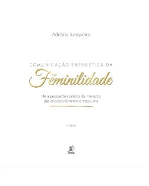 COMUNICAÇÃO ENERGÉTICA DA FEMINILIDADE - UMA PERSPECTIVA PRÁTICA DA INTEGRAÇÃO DAS ENERGIAS FEMININA E MASCULINA