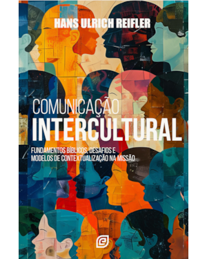 Comunicação intercultural: Fundamentos bíblicos, desafios e modelos de contextualização na missão