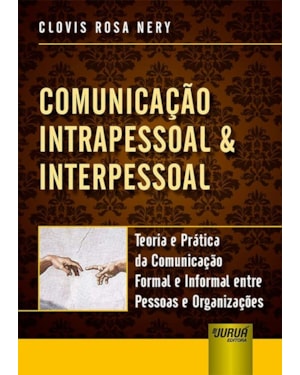 COMUNICAÇÃO INTRAPESSOAL & INTERPESSOAL - TEORIA E PRÁTICA DA COMUNICAÇÃO FORMAL E INFORMAL ENTRE PESSOAS E ORGANIZAÇÕES