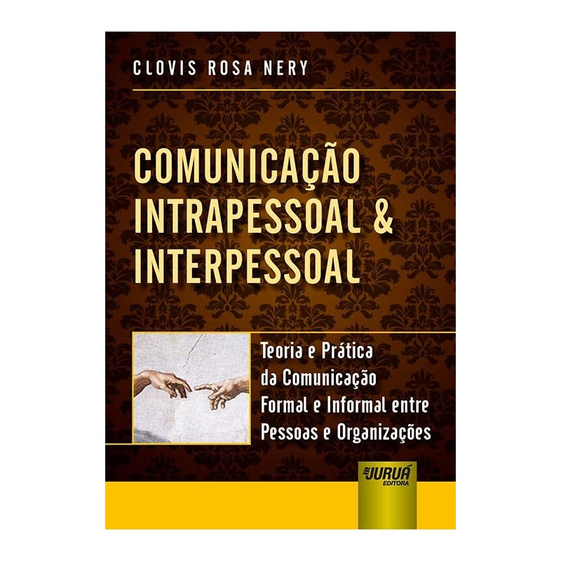 COMUNICAÇÃO INTRAPESSOAL & INTERPESSOAL - TEORIA E PRÁTICA DA COMUNICAÇÃO FORMAL E INFORMAL ENTRE PESSOAS E ORGANIZAÇÕES