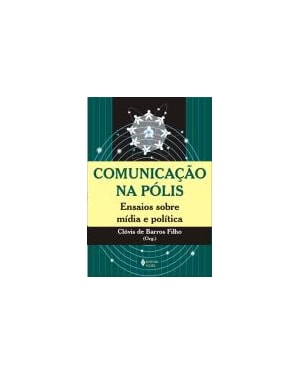 COMUNICACAO NA POLIS - ENSAIOS SOBRE MIDIA E POLITICA - 2ª