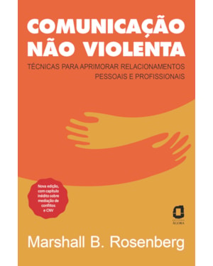 COMUNICAÇÃO NÃO VIOLENTA - NOVA EDIÇÃO: TÉCNICAS PARA APRIMORAR RELACIONAMENTOS PESSOAIS E PROFISSIONAIS