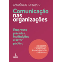 COMUNICAÇÃO NAS ORGANIZAÇÕES: EMPRESAS PRIVADAS, INSTITUIÇÕES E SETOR PÚBLICO : CONCEITOS, ESTRATÉGIAS, PLANEJAMENTO E TÉCNICAS